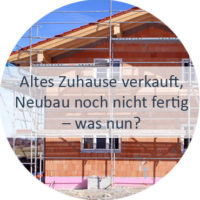 Blog_Verlinkung_KW44 Altes Zuhause verkauft, Neubau noch nicht fertig – was nun